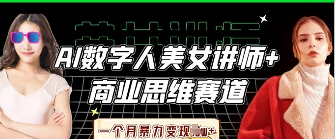 AI数字人美女讲师+商业思维赛道，一个月暴力变现过W+-GQ头条