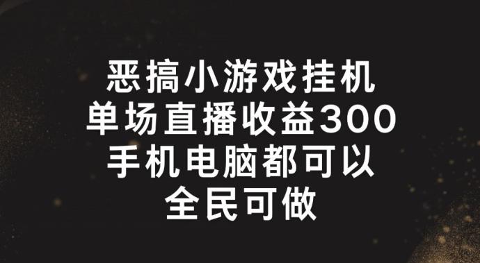 恶搞小游戏挂机，单场直播300+，全民可操作【揭秘】-GQ头条