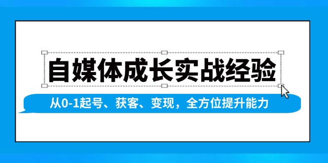 自媒体成长实战经验，从0-1起号、获客、变现，全方位提升能力-GQ头条