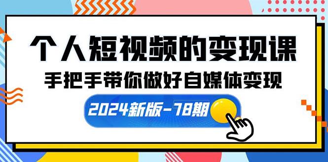 (10079期)个人短视频的变现课【2024新版-78期】手把手带你做好自媒体变现(61节课)-GQ头条