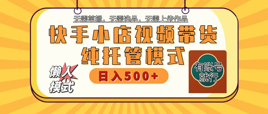 快手小店托管带货 2025新风口 批量自动剪辑爆款 月入5000+ 上不封顶-GQ头条