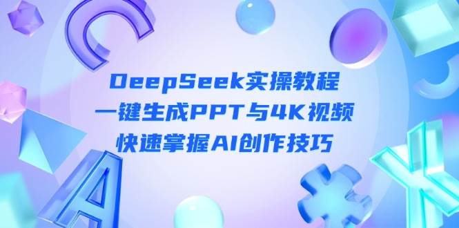 DeepSeek入门实操教程：一键生成PPT与4K视频，快速掌握AI创作技巧-GQ头条