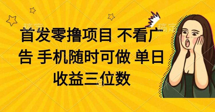 零撸项目 不看广告 手机随时可做 单日收益三位数-GQ头条
