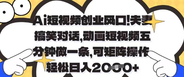 Ai短视频创业风口，夫妻搞笑对话，动画短视频五分钟做一条，可矩阵操作，轻松日入1k+【揭秘】-GQ头条