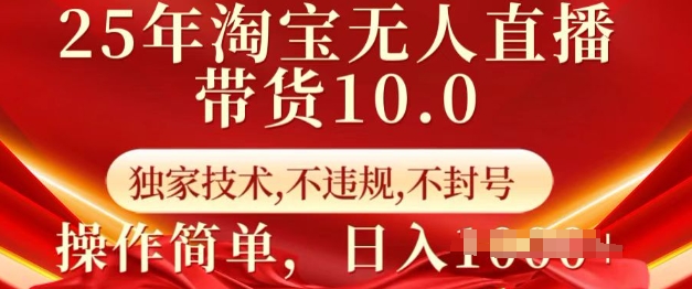 25年淘宝无人直播带货10.0   独家技术，不违规，不封号，操作简单，日入多张【揭秘】-GQ头条
