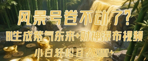 风景号卷不动了？AI一键生成紫气东来+财神瀑布视频，小白轻松日入数张-GQ头条