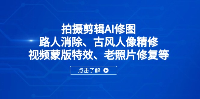 拍摄剪辑AI修图：路人消除、古风人像精修、视频蒙版特效、老照片修复等-GQ头条