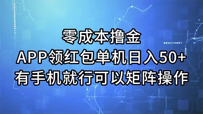 零成本撸金，APP领红包，单机日入50+，有手机就行，可以矩阵操作-GQ头条