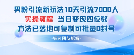 男粉引流新玩法10天引流7000人当日变现四位数可复制可批量0封号-GQ头条