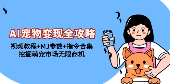AI宠物变现全攻略：视频教程+MJ参数+指令合集，挖掘萌宠市场无限商机-GQ头条