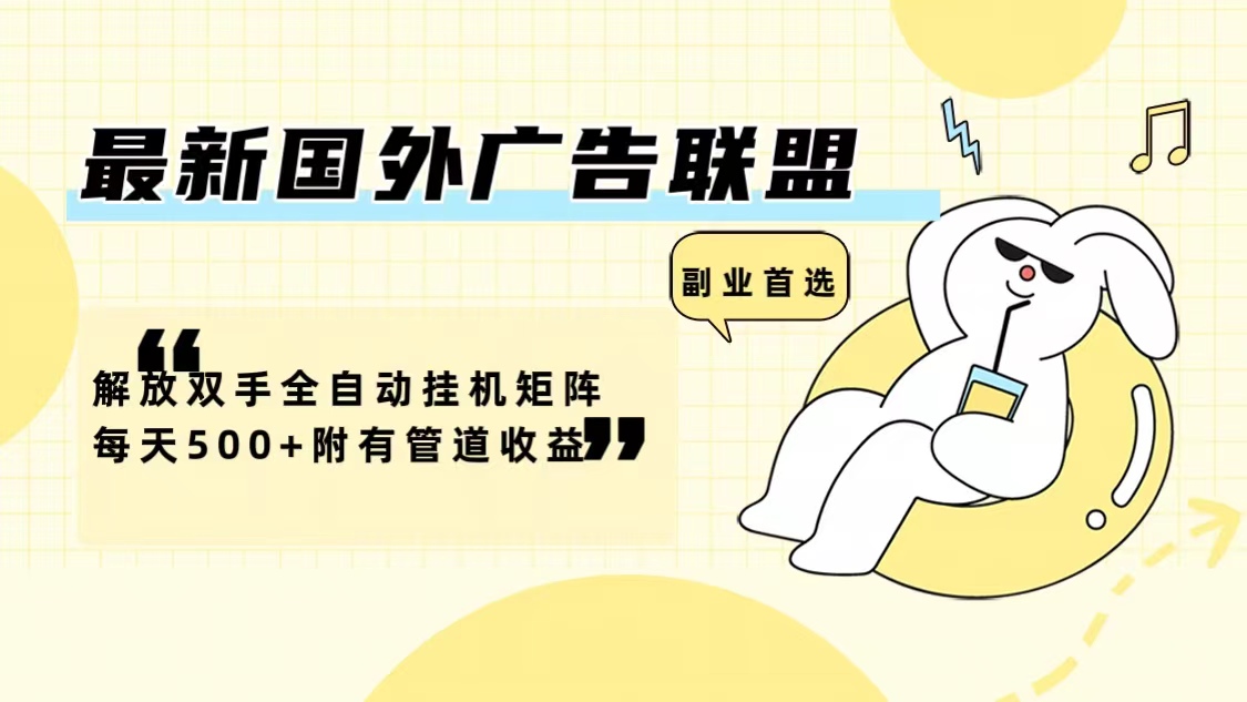 最新国外广告联盟解放双手全自动挂机矩阵每天500+附有管道收益-GQ头条