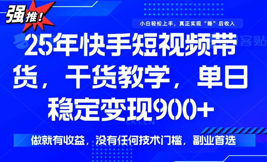 25年最新快手短视频带货，单日稳定变现900+，没有技术门槛，做就有收益-GQ头条