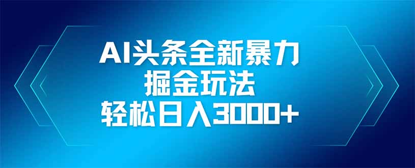 AI头条全新暴利掘金玩法,矩阵操作,轻松日入3000+-GQ头条