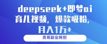 deepseek+即梦ai育儿视频，爆款吸粉，月入1w-GQ头条