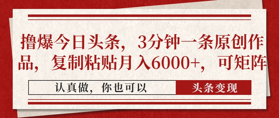 撸爆今日头条，3分钟一条原创作品，复制粘贴月入6000+，可矩阵-GQ头条