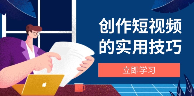 创作短视频的实用技巧，剪辑、设备、构图、文案一站式学习攻略-GQ头条