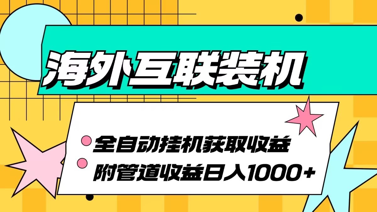 海外乐云互联装机全自动挂机附带管道收益 轻松日入1000+-GQ头条