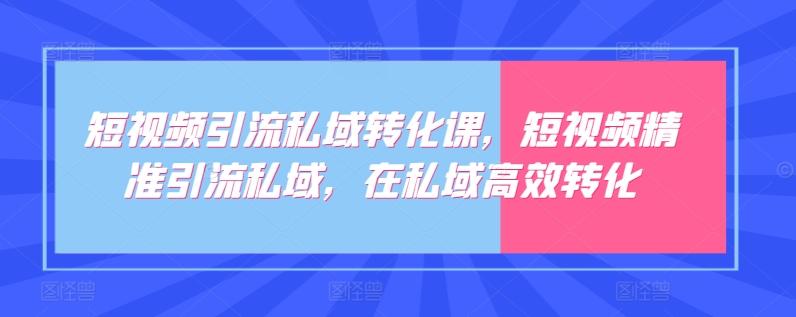 短视频引流私域转化课，短视频精准引流私域，在私域高效转化-GQ头条